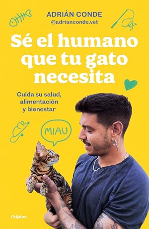 S&eacute; el humano que tu gato necesita. Cuida su salud, alimentaci&oacute;n y bienestar: Cuida Su Salud, Alimentaci&oacute;n Y Bienestar / Take Care of Its Health, Nutrition, and Well-being (Estilo de vida)