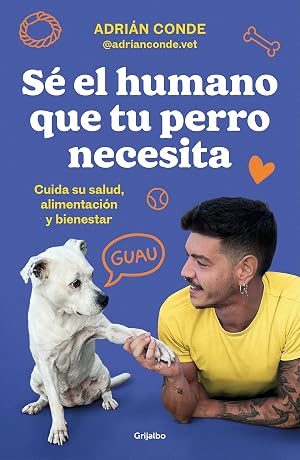 S&eacute; el humano que tu perro necesita. Cuida su salud, alimentaci&oacute;n y bienestar: Cuida Su Salud, Alimentaci&oacute;n Y Bienestar / Take Care of Its Health, Nutrition, and Well-being (Estilo de vida)