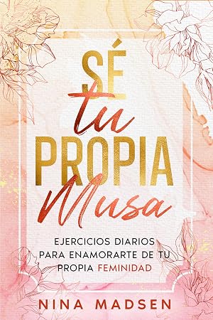 S&eacute; tu Propia Musa: Ejercicios diarios para enamorarte de tu propia feminidad (EmpowerHer: Una Serie sobre Resiliencia, Positividad y Amor Propio)