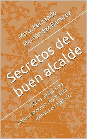 Secretos del buen alcalde: C&oacute;mo dirigir una administraci&oacute;n municipal exitosa en M&eacute;xico
