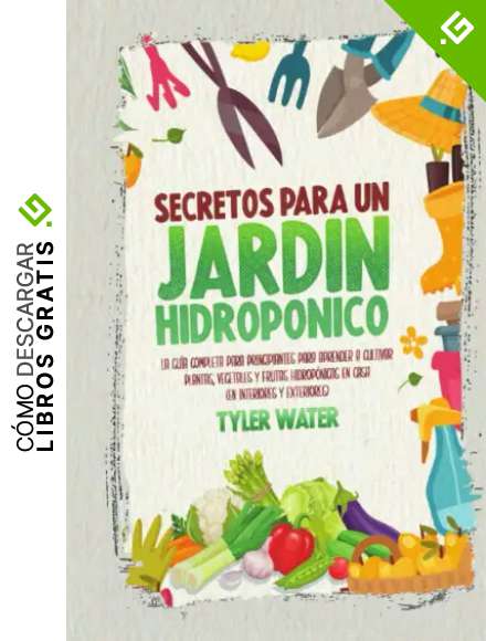 Secretos Para Un Jard&iacute;n Hidrop&oacute;nico: La Gu&iacute;a Completa Para Principiantes Para Aprender A Cultivar Plantas, Vegetales Y Frutas Hidrop&oacute;nicas En Casa (En ... Edition) (jardiner&iacute;a para principiantes)
