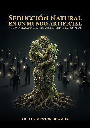 SEDUCCI&Oacute;N NATURAL EN UN MUNDO ARTIFICIAL: Tu manual para conectar con mujeres fuera de las pantallas
