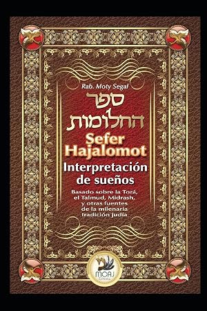 Sefer Hajalomot - Interpretaci&oacute;n de Sue&ntilde;os: Basado en la Tor&aacute;, el Talmud, Midrash y otras fuentes de la milenaria tradici&oacute;n jud&iacute;a