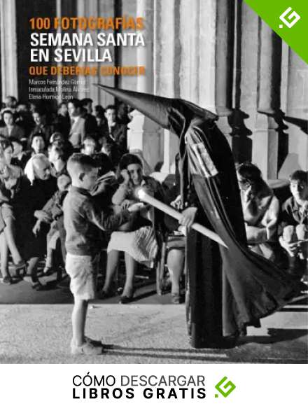 Semana Santa en Sevilla. 100 fotograf&iacute;as que deber&iacute;as conocer (Lunwerg 100 Fotograf&iacute;as)