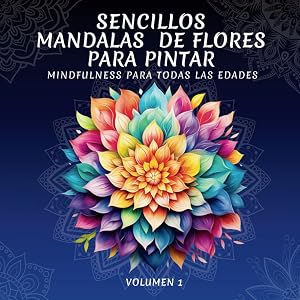 Sencillos Mandalas de flores para pintar: Libro para Colorear, Contiene 50 Mandalas de Flores. Libro Mindfulness y Antiestr&eacute;s, Ayuda a Entrar en una Profunda Relajaci&oacute;n, Ideal Para Todas las Edades