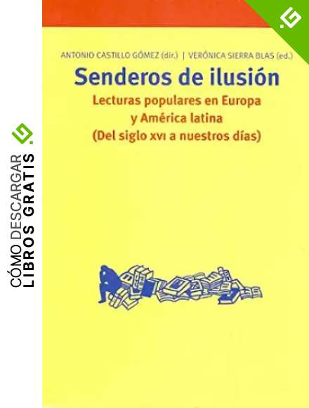 Senderos de ilusi&oacute;n. Lecturas populares en Europa y Am&eacute;rica latina (Del siglo XVI a nuestros d&iacute;as): 166 (Biblioteconom&iacute;a y Administraci&oacute;n Cultural)