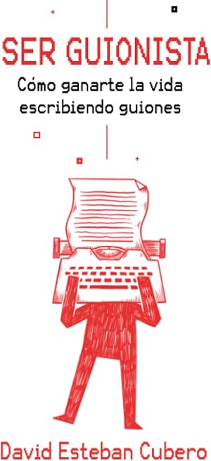 Ser guionista: C&oacute;mo ganarte la vida escribiendo guiones (Biblioteca del guionista)