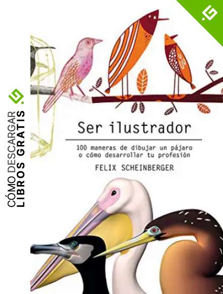 Ser ilustrador: 100 maneras de dibujar un p&aacute;jaro o c&oacute;mo desarrollar tu profesi&oacute;n