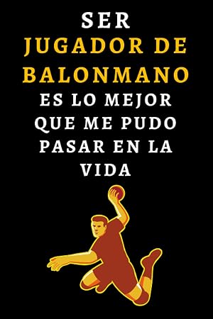 Ser Jugador De Balonmano Es Lo Mejor Que Me Pudo Pasar En La Vida: Cuaderno De Notas Ideal Para Jugadores De Balonmano - 120 P&aacute;ginas