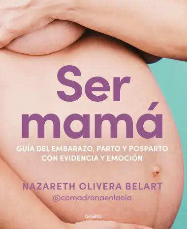 Ser mam&aacute;. Gu&iacute;a de embarazo, parto y posparto con evidencia y emoci&oacute;n (Embarazo, beb&eacute; y crianza)