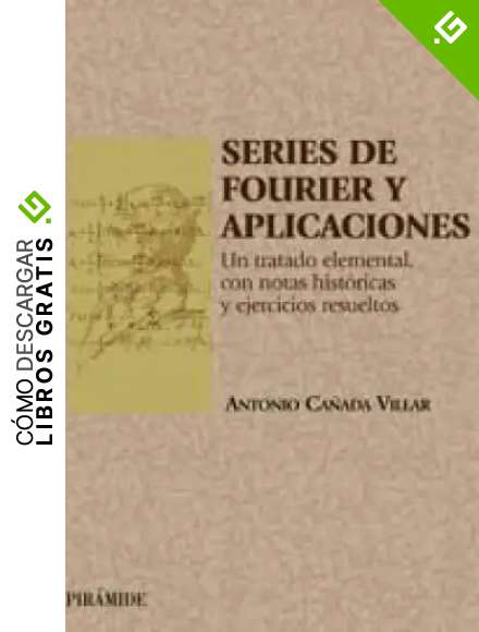 Series de Fourier y aplicaciones: Un tratado elemental, con notas hist&oacute;ricas y ejercicios resueltos (Ciencia y T&eacute;cnica)