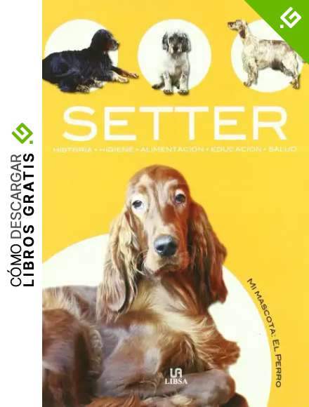 Setter: Historia, Higiene, Alimentaci&oacute;n, Educaci&oacute;n y Salud: 9 (Mi Mascota: el Perro)