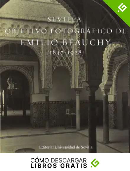 SEVILLA. OBJETIVO FOTOGR&Aacute;FICO DE EMILIO BEAUCHY 1847-1928: 55 (Arte)