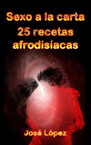 Sexo a la carta 25 recetas afrodis&iacute;acas: recetas picantes para un men&uacute; de amor