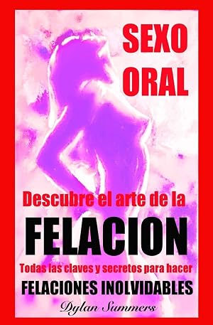 SEXO ORAL: descubre el arte de la FELACION: Ningun hombre podra resistirse. Todas las claves y secretos para hacer FELACIONES INOLVIDABLES: Volume 2 ... el arte del sexo, la sensualidad y la pasin)