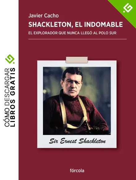 Shackleton, el indomable: El explorador que nunca lleg&oacute; al Polo Sur