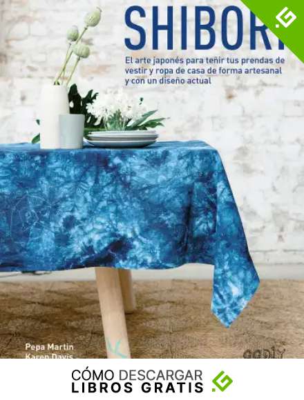 Shibori: El arte japon&eacute;s para te&ntilde;ir tus prendas de vestir y ropa de casa de forma artesanal y con un dise&ntilde;o actual (GGDIY)