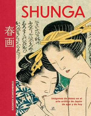 Shunga: Im&aacute;genes de Deseo en el Arte Er&oacute;tico del Jap&oacute;n de Ayer y de Hoy: 8 (Temas de Inter&eacute;s)