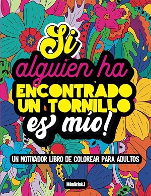 Si Alguien Ha Encontrado Un Tornillo Es M&iacute;o!: UN MOTIVADOR LIBRO DE COLOREAR PARA ADULTOS