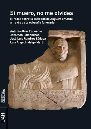 Si muero, no me olvides: Miradas sobre la sociedad de Augusta Emerita a trav&eacute;s de la epigraf&iacute;a funeraria: 86 (Monograf&iacute;as Humanidades)