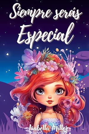 Siempre ser&aacute;s Especial: Inspirador libro infantil sobre la confianza, el coraje y los valores, perfecto para potenciar la autoestima de las ni&ntilde;as (Libros motivacionales para ni&ntilde;os y ni&ntilde;as)