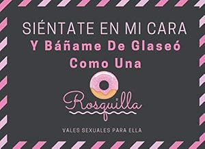 Si&eacute;ntate En Mi Cara Y B&aacute;&ntilde;ame De Glase&oacute; Como Una Rosquilla Vales Sexuales Para Ella: Talonario Sexual Picantes - Cheques Sexuales, Calientes Y Vales ... , San Valentin, Aniversario O Navidad