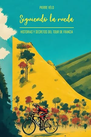 Siguiendo la Rueda: Historias y Secretos del Tour de Francia