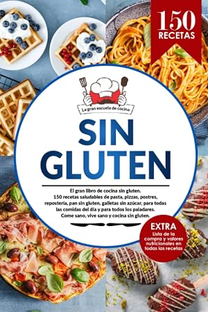 SIN GLUTEN: El gran libro de cocina sin gluten con 150 recetas saludables de pasta, pizzas, postres, reposter&iacute;a, pan sin gluten, galletas sin az&uacute;car, ... compra del cel&iacute;aco y valores nutricionales.