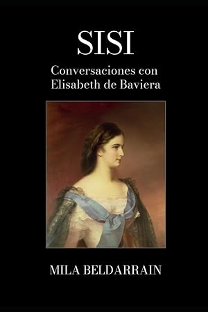 SISI: Conversaciones con Elisabeth de Baviera (Entrevistas con la historia)