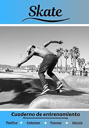 Skate Cuaderno de entrenamiento: Cuaderno de ejercicios para progresar | Deporte y pasi&oacute;n por el Skate | Libro para ni&ntilde;o o adulto | Entrenamiento y aprendizaje | Libro de deportes |