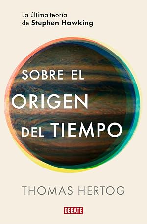 Sobre el origen del tiempo: La &uacute;ltima teor&iacute;a de Stephen Hawking (Ciencia y Tecnolog&iacute;a)