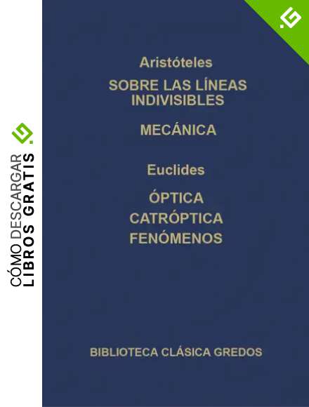 Sobre las l&iacute;neas indivisibles. Mec&aacute;nica. &Oacute;ptica. ca&oacute;ptrica. Fen&oacute;menos. (Biblioteca Cl&aacute;sica Gredos n&ordm; 277)