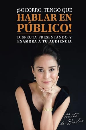 &iexcl;Socorro, tengo que hablar en p&uacute;blico!: Disfruta presentando y enamora a tu audiencia