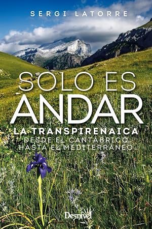 Solo es andar: La transpirenaica desde el Cant&aacute;brico hasta el Mediterr&aacute;neo (Viajes y aventura)