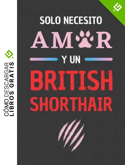 SOLO NECESITO AMOR Y UN BRITISH SHORTHAIR: CUADERNO LINEADO PARA AMANTES DE LOS GATOS, TU M&Aacute;S INTELIGENTE, ASEADO, CURIOSO Y MEJOR AMIGO. REGALO DE CUMPLEA&Ntilde;OS.