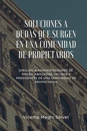 SOLUCIONES A DUDAS QUE SURGEN EN UNA COMUNIDAD DE PROPIETARIOS: Dirigido a administradores de fincas, abogados, vecinos y presidentes de comunidad