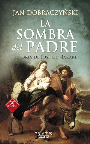 Sombra Del Padre (nueva ed.): Historia de Jos&eacute; de Nazaret: 30 (Arcaduz)