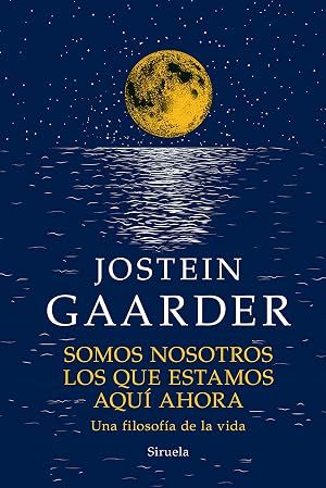 Somos nosotros los que estamos aqu&iacute; ahora: Una filosof&iacute;a de vida: 21 (Las Tres Edades / Biblioteca Gaarder)