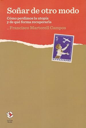 So&ntilde;ar de otro modo: C&oacute;mo perdimos la utop&iacute;a y de qu&eacute; forma recuperarla (Caja Baja)