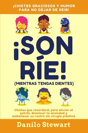 &iexcl;SONR&Iacute;E! (MIENTRAS TENGAS DIENTES): Chistes graciosos que recordar&aacute;, para aliviar el estr&eacute;s, disminuir la ansiedad y embellecer su rostro sin cirug&iacute;a ... 1 (Humor Sano, Para Toda la Familia)