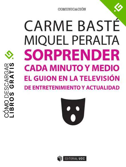 Sorprender cada minuto y medio. El gui&oacute;n en la televisi&oacute;n de entretenimiento y a: El guion en la televisi&oacute;n de entretenimiento y actualidad: 412 (Manuales)