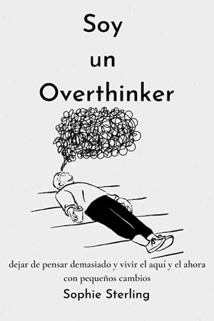 SOY UN OVERTHINKER: Dejar de pensar demasiado con los peque&ntilde;os y vivir el aqu&iacute; y el ahora / Fomentar el pensamiento positivo / Procesar el duelo / Autorreflexi&oacute;n / M&aacute;s autoestima