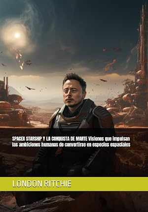 SPACEX STARSHIP Y LA CONQUISTA DE MARTE Visiones que impulsan las ambiciones humanas de convertirse en especies espaciales