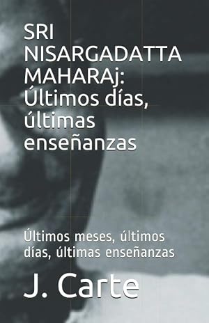 SRI NISARGADATTA MAHARAj: &Uacute;ltimos d&iacute;as, &uacute;ltimas ense&ntilde;anzas: &Uacute;ltimos meses, &uacute;ltimos d&iacute;as, &uacute;ltimas ense&ntilde;anzas