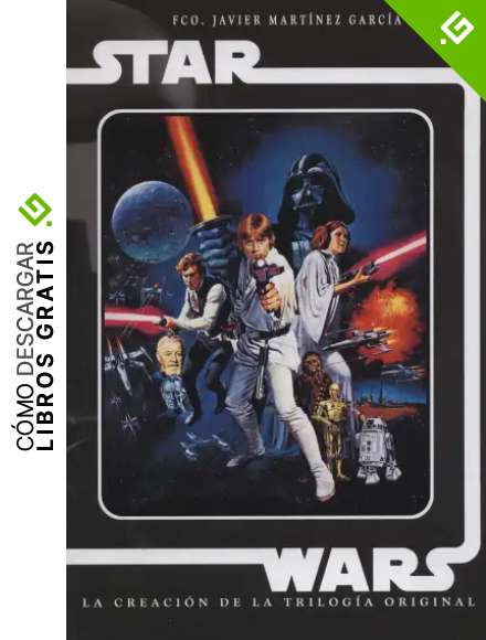 Star Wars. La Creaci&oacute;n De La Trilog&iacute;a Original