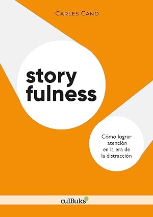 Storyfulness: C&oacute;mo lograr atenci&oacute;n en la era de la distracci&oacute;n (gu&iacute;a de storytelling para comunicar, ense&ntilde;ar y liderar)