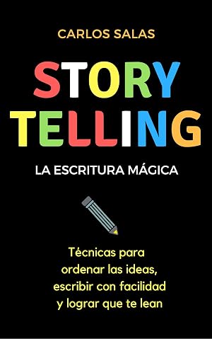 Storytelling, la escritura m&aacute;gica: T&eacute;cnicas para ordenar las ideas, escribir con facilidad y hacer que te lean