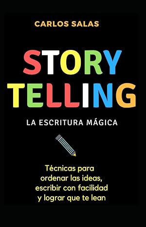 Storytelling: la escritura m&aacute;gica: T&eacute;cnicas para ordenar las ideas, escribir con soltura y hacer que te lean