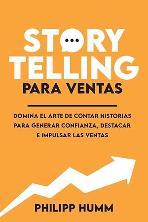 Storytelling Para Ventas: Domina el arte de contar historias para generar confianza, destacar e impulsar las ventas