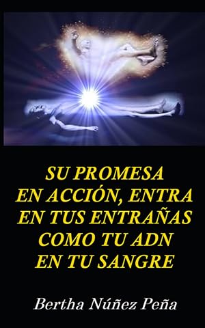 SU PROMESA EN ACCI&Oacute;N, ENTRA EN TUS ENTRA&Ntilde;AS COMO TU ADN EN TU SANGRE